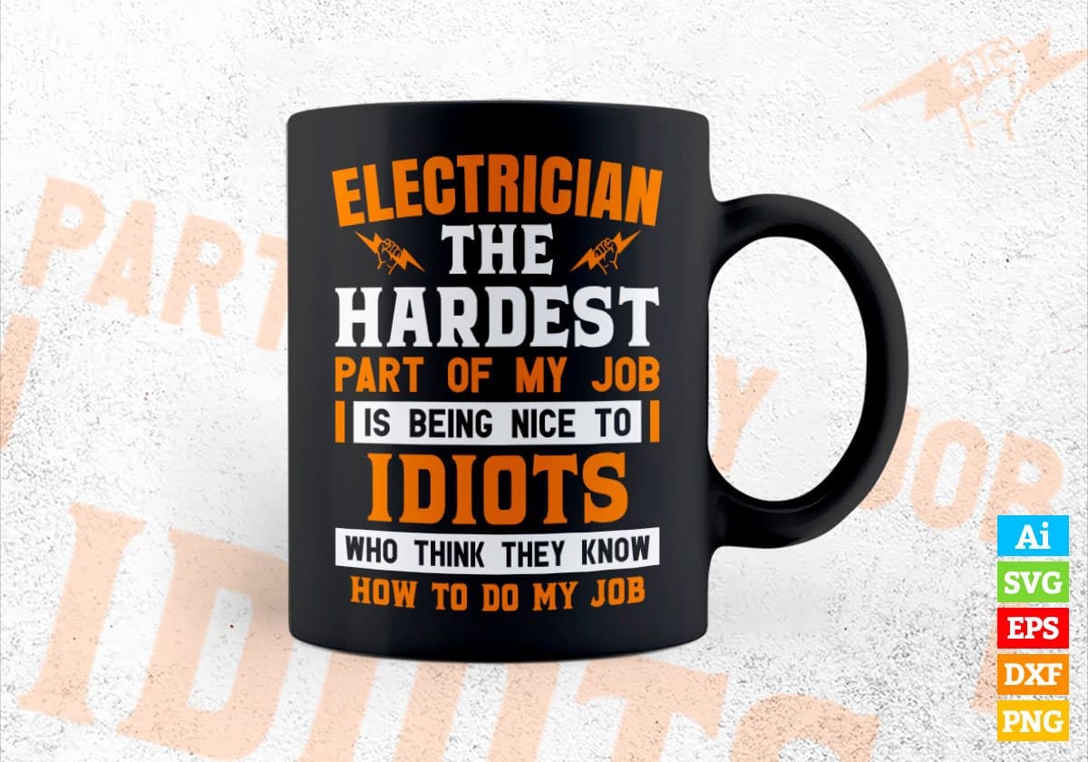 Electrician The Hardest Part Of My Job Is Being Nice To Idiots Editable Vector T-shirt Designs In Svg Png Printable Files