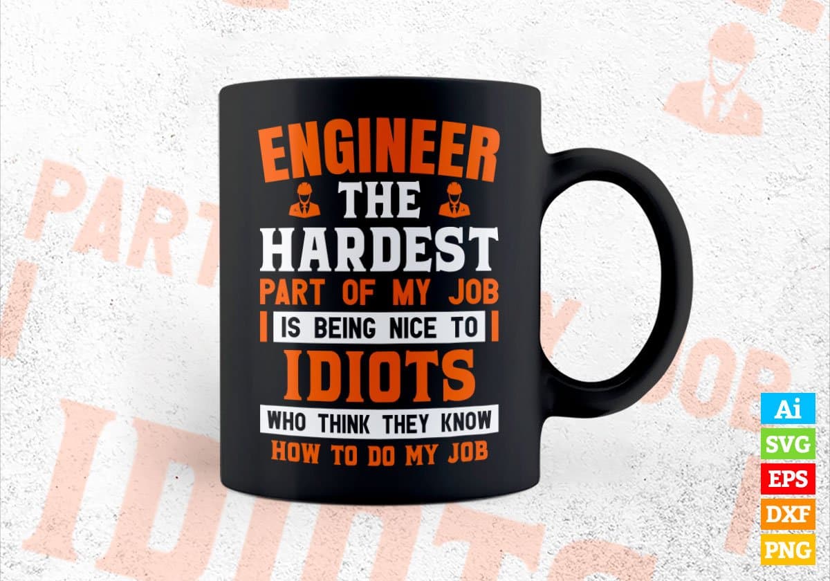 Engineer The Hardest Part Of My Job Is Being Nice To Idiots Editable Vector T-shirt Designs In Svg Png Printable Files