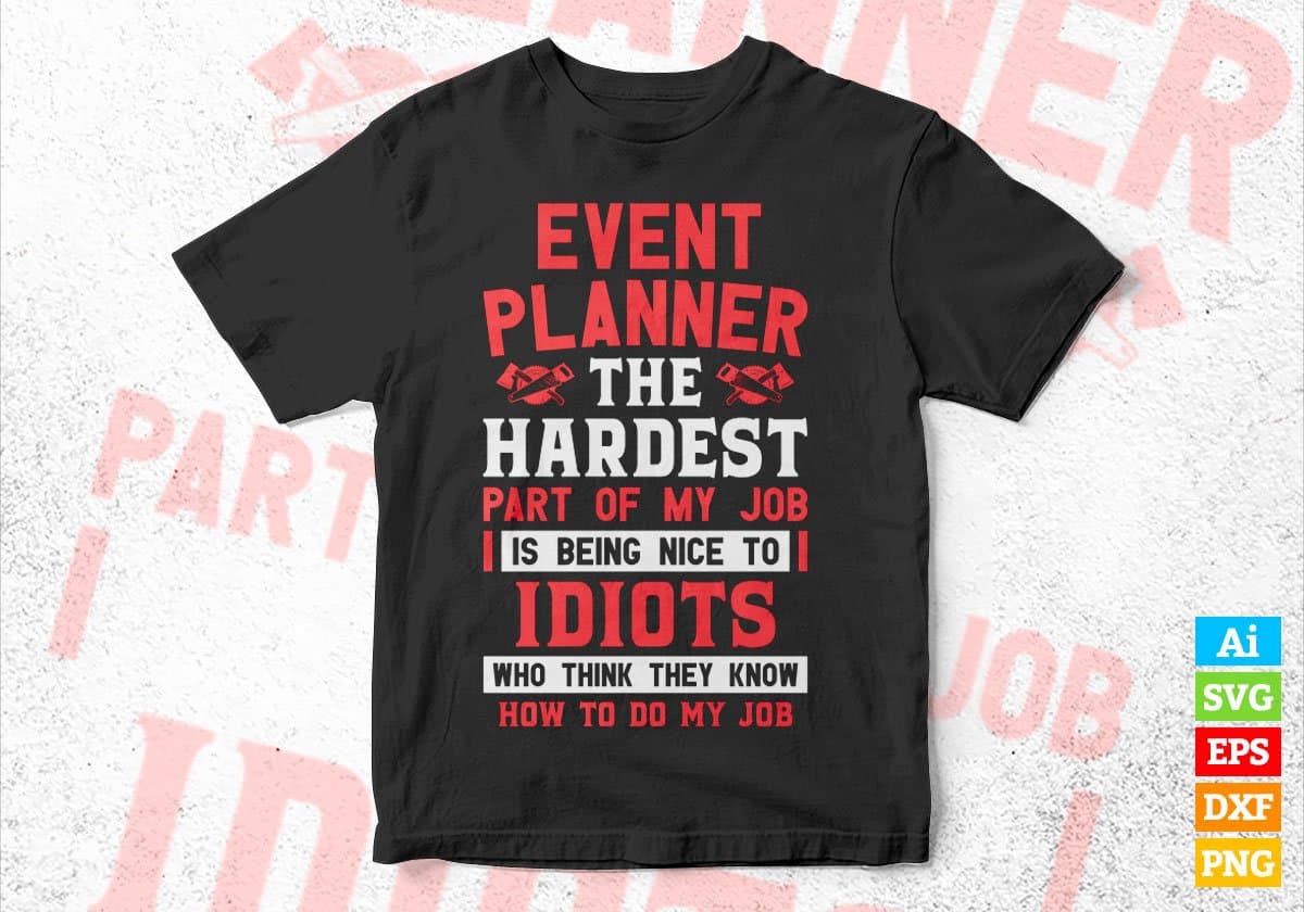 Event Planner The Hardest Part Of My Job Is Being Nice To Idiots Editable Vector T-shirt Designs In Svg Png Printable Files