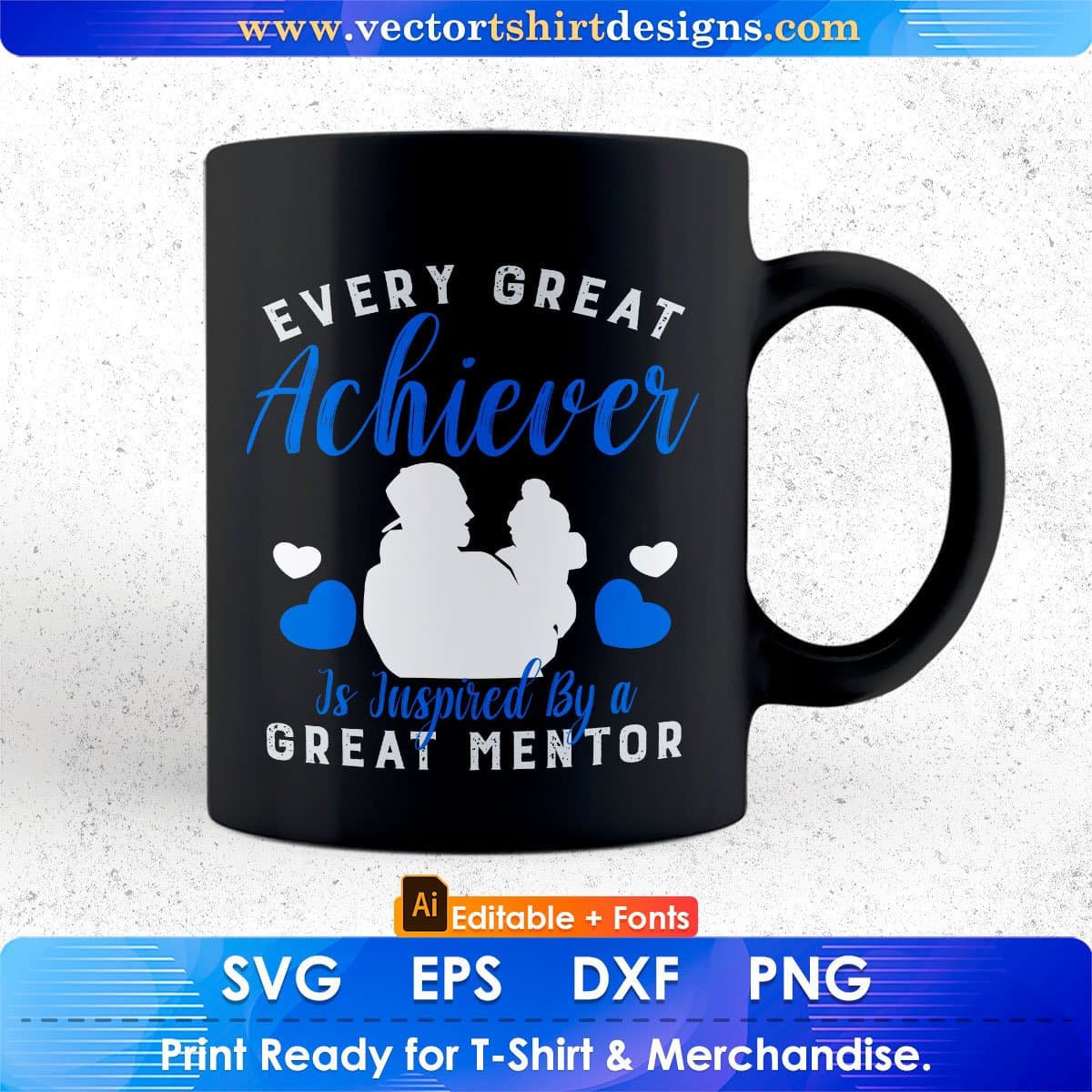 Every Great Achiever Is Inspired By A Great Mentor Father's Day Editable Vector T shirt Design In Svg Png Printable Files