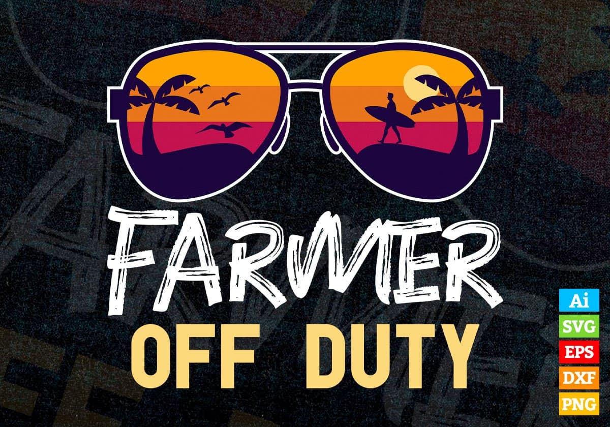 Farmer Off Duty With Sunglass Funny Summer Gift Editable Vector T-shirt Designs Png Svg Files