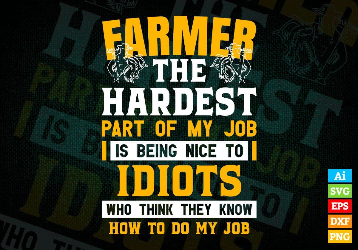 Farmer The Hardest Part Of My Job Is Being Nice To Idiots Editable Vector T-shirt Designs In Svg Printable Files