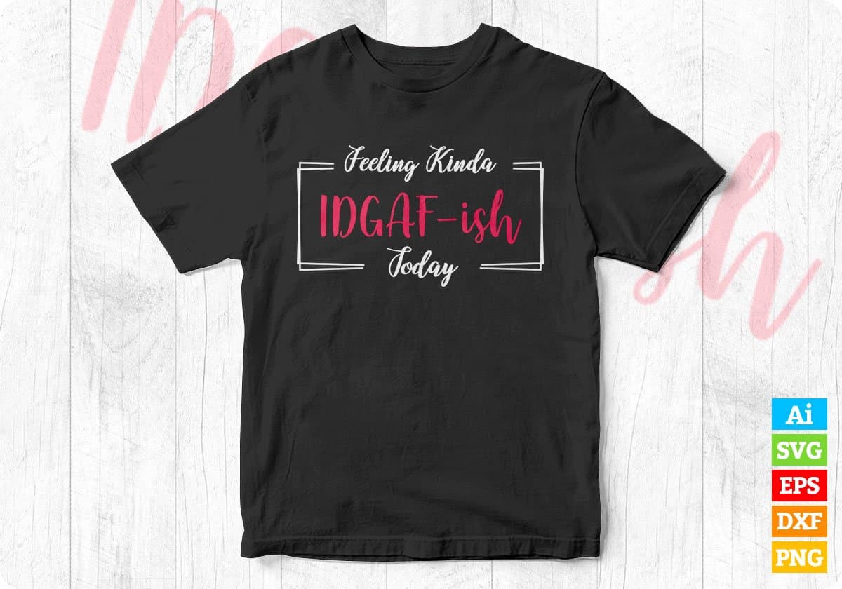 Feeling Kinda IDGAF-ish Today Editable Vector T-shirt Design in Ai Svg Png Files