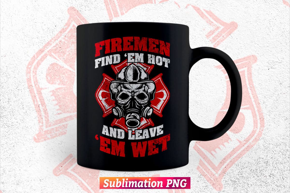 Firefighter Firemen Find Em Hot Leave Wet Funny Gift Vector T Shirt Design in Png Sublimation File