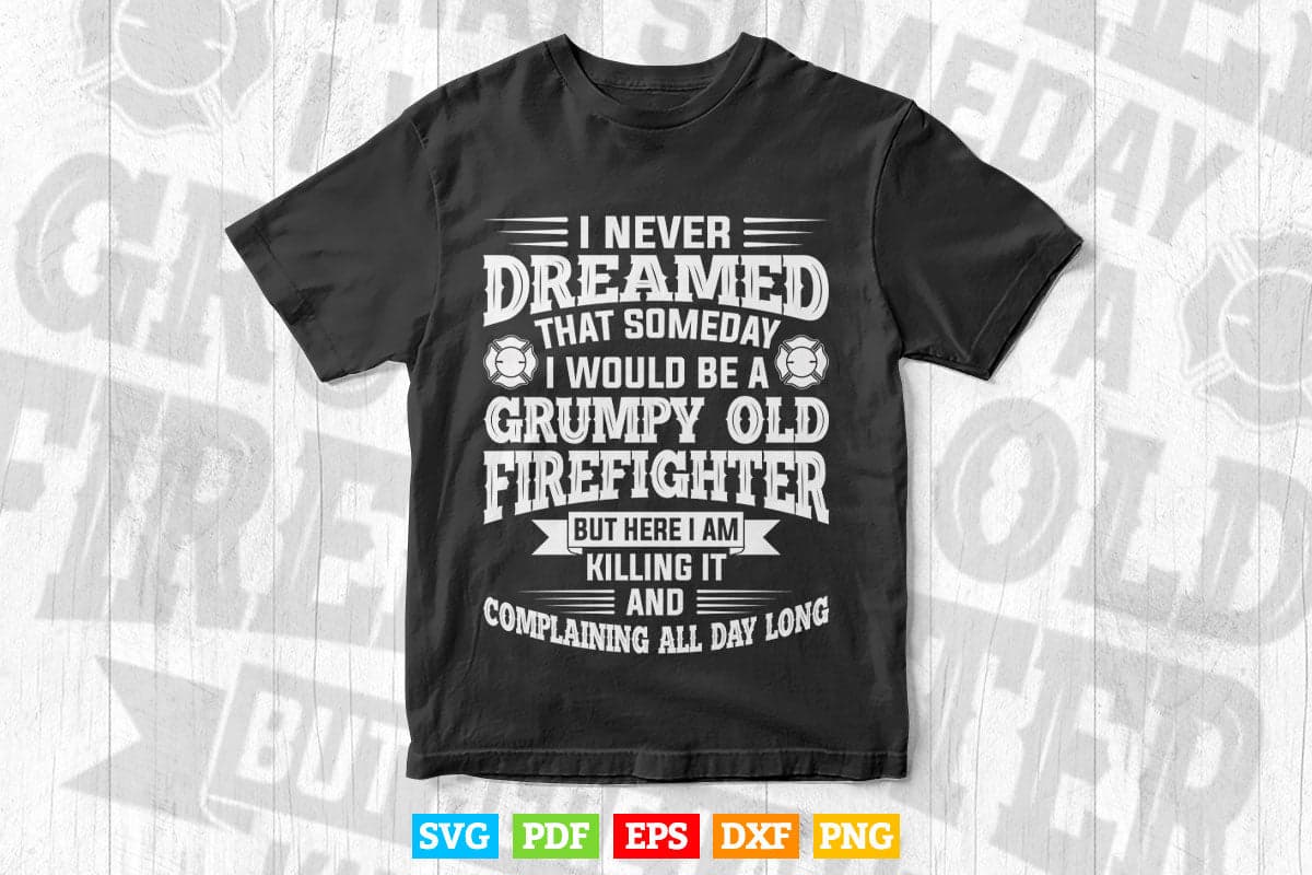 Firefighter Grumpy Old Killing It Svg Digital Files.