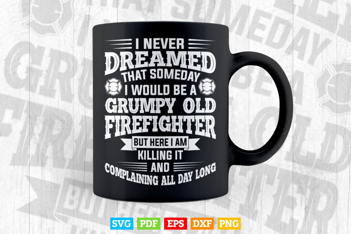 Firefighter Grumpy Old Killing It Svg Digital Files.