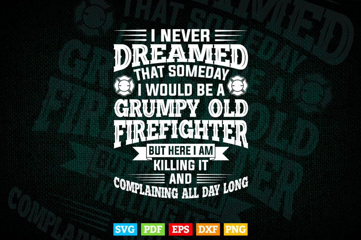 Firefighter Grumpy Old Killing It Svg Digital Files.