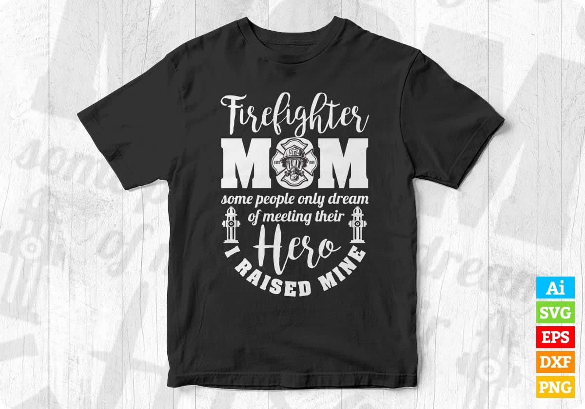 Firefighter Mom Some People Only Dream of Meeting Their Hero Editable T shirt Design In Ai Png Svg Files