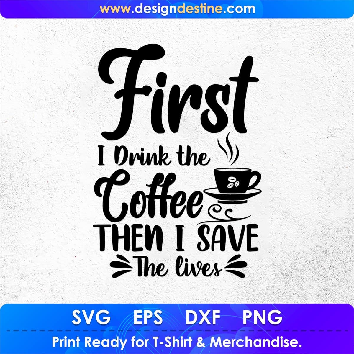 First I Drink the Coffee Then I Save The Lives T shirt Design In Svg Png Cutting Printable Files
