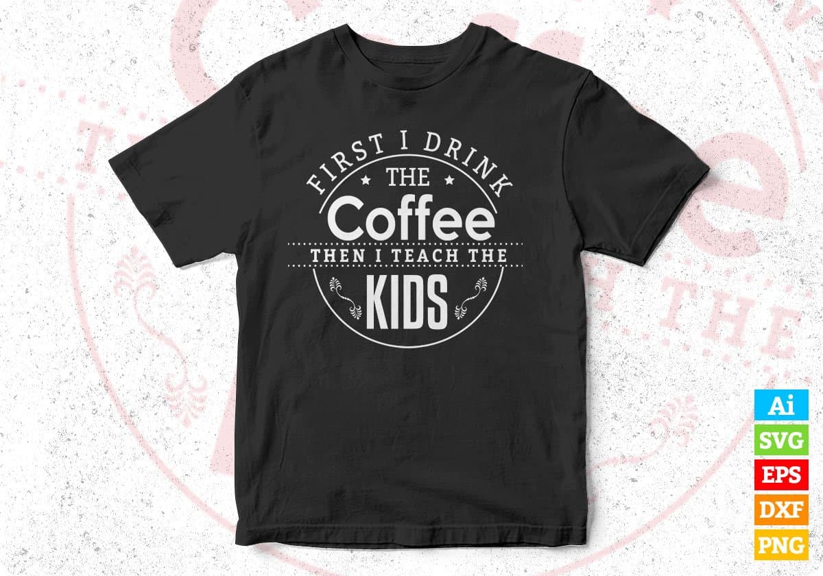 First I Drink The Coffee Vector T shirt Design In Svg Png Printable Files