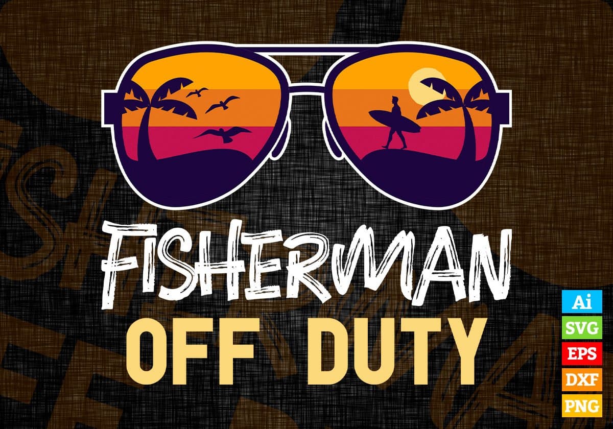 Fisherman Off Duty With Sunglass Funny Summer Gift Editable Vector T-shirt Designs Png Svg Files