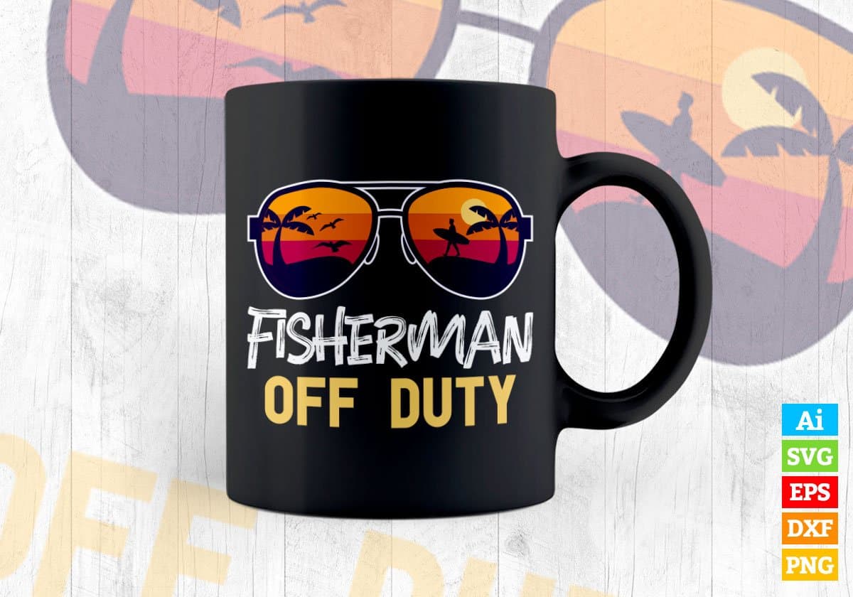 Fisherman Off Duty With Sunglass Funny Summer Gift Editable Vector T-shirt Designs Png Svg Files