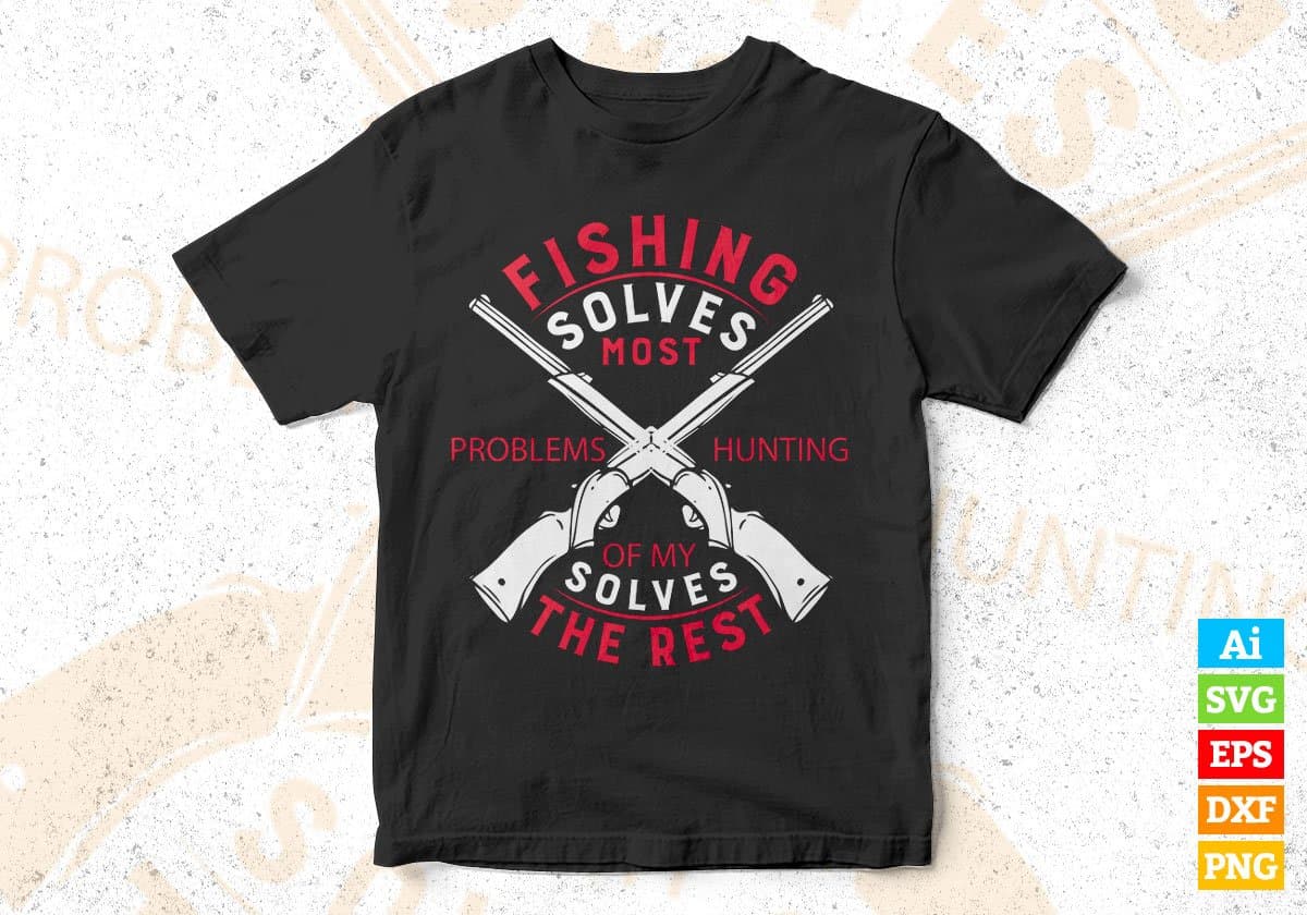 Fishing Solves Half My Problems Hunting Solves The Rest Vector T shirt Design In Svg Png Printable Files