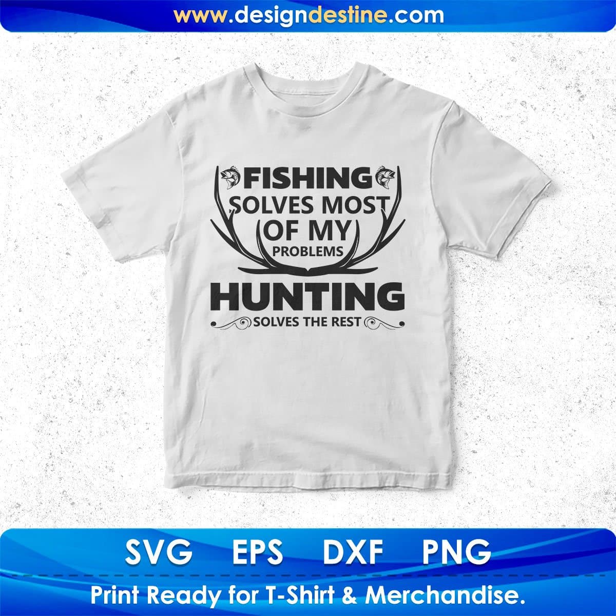 Fishing Solves Most Of My Problem Hunting Solves The Rest T shirt Design In Svg Png Cutting Printable Files