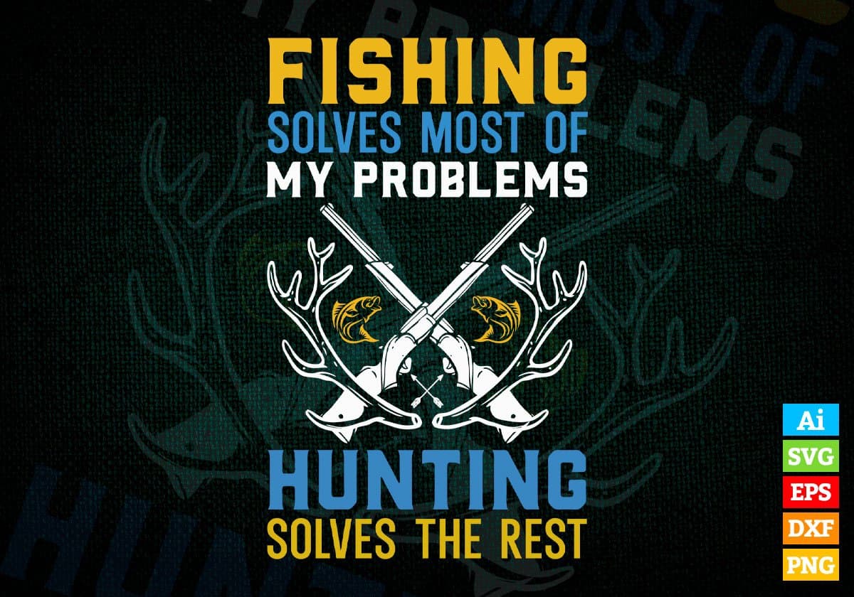 Fishing Solves Most Of My Problems Hunting Vector Tshirt Design Svg 