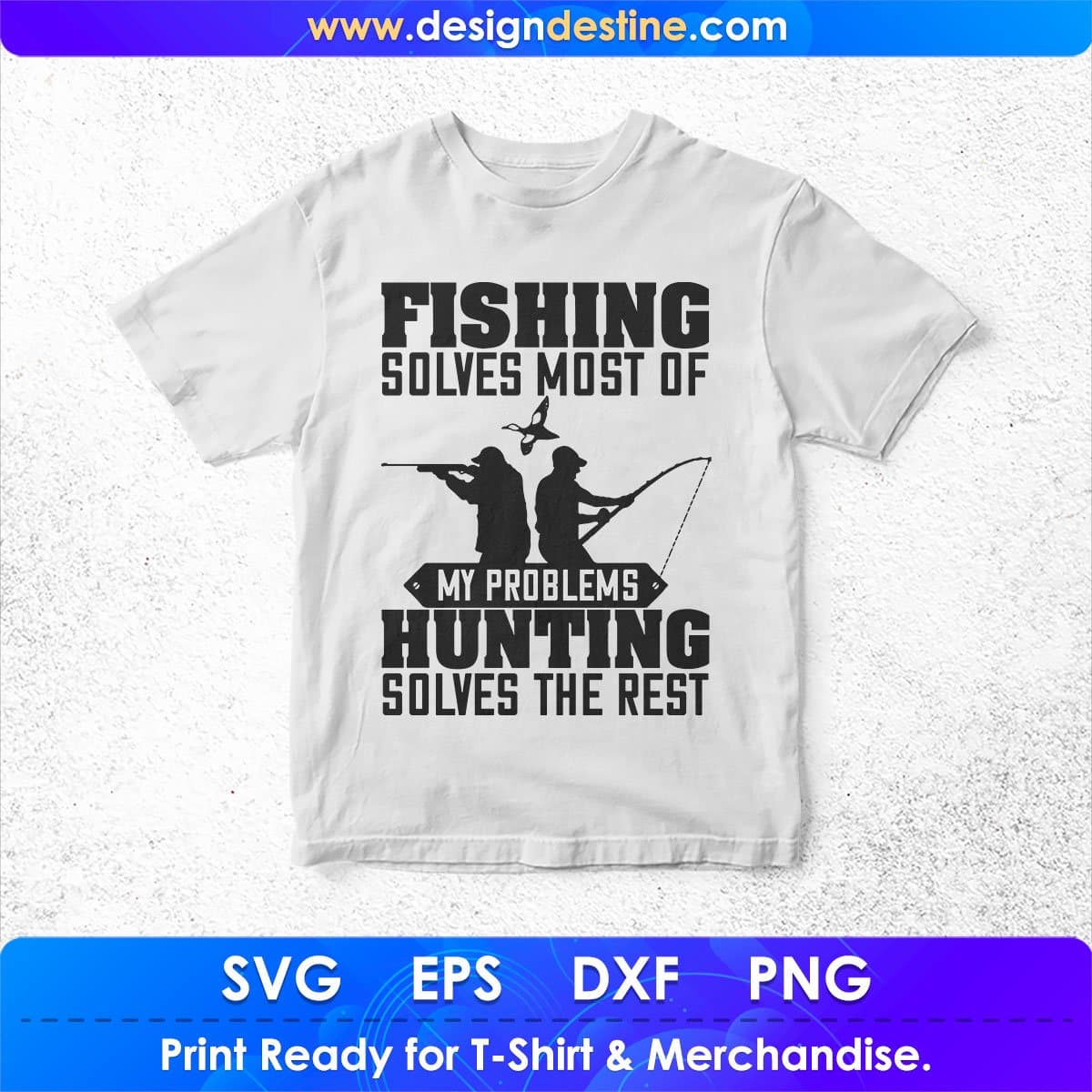 Fishing Solves Most Of My Problems Hunting Solves The Rest T shirt Design In Svg Png Cutting Printable Files