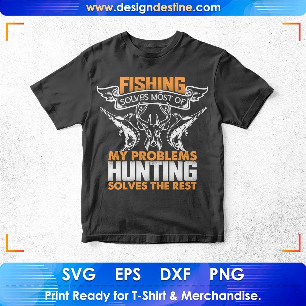 Fishing Solves Most Of My Problems Hunting Solves The Rest T shirt Design Svg Cutting Printable Files