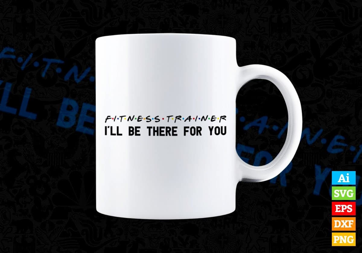 Fitness Trainer I'll Be There For You Editable Vector T-shirt Designs Png Svg Files