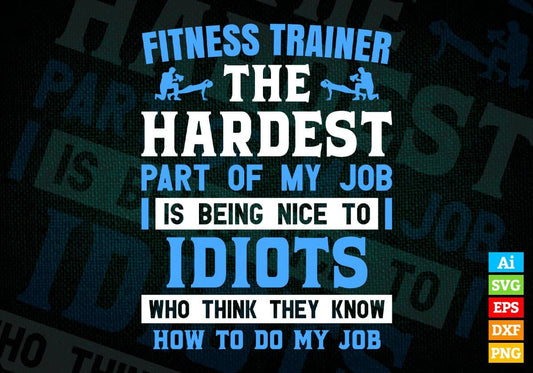 Fitness Trainer The Hardest Part Of My Job Is Being Nice To Idiots Editable Vector T shirt Designs In Svg Png Printable Files