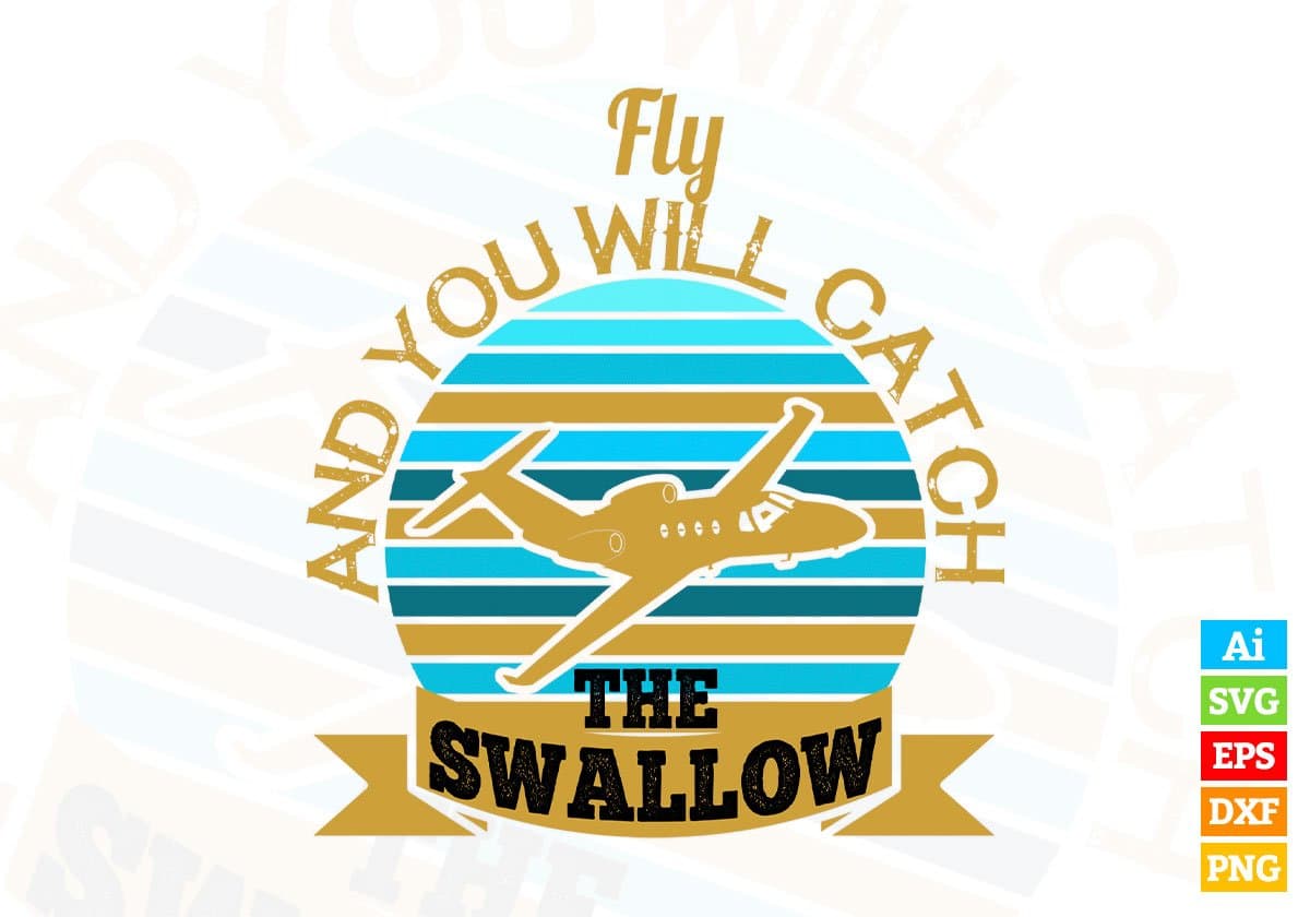 Fly And You Will Catch The Swallow Aviation Editable T shirt Design In Ai Svg Files
