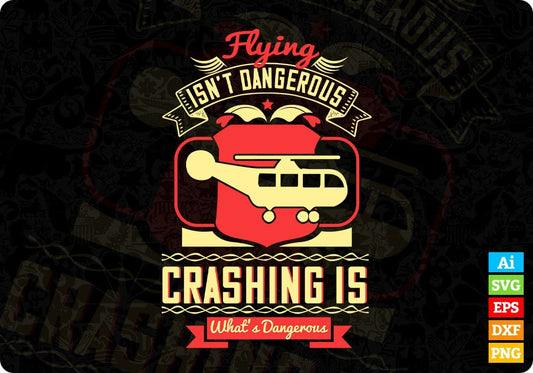 Flying Isn’t Dangerous Crashing Is What’s Dangerous Aviation Editable T shirt Design In Ai Svg Files