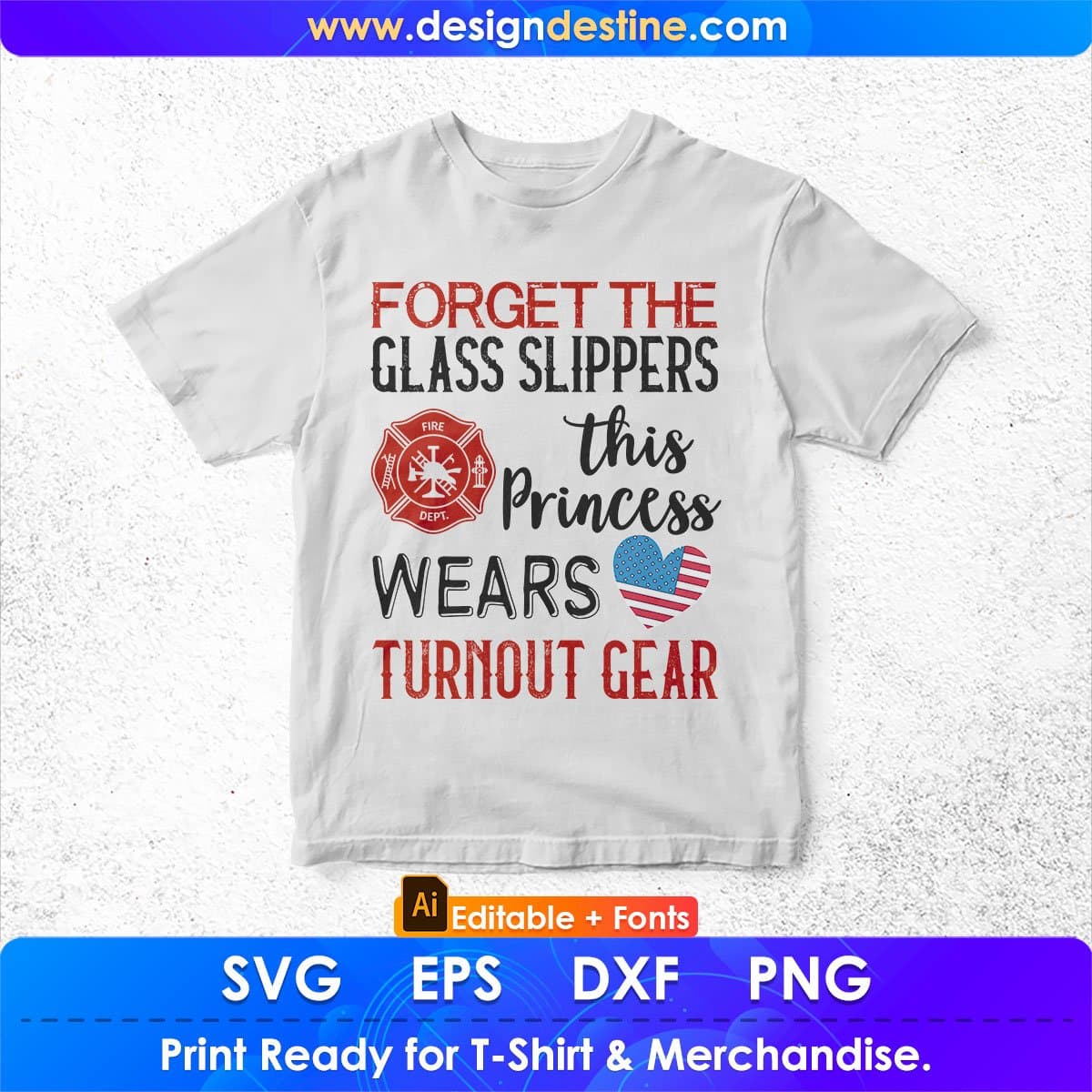 Forget The Glass Slippers This Princess Wears Turnout Gear Firefighter Editable T shirt Design In Ai Svg Cutting Printable Files