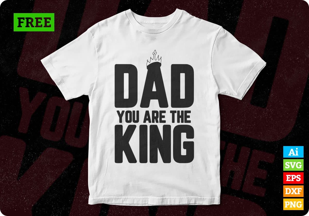 Free Dad You Are The King Father's day T shirt Design In Svg Png Cutting Printable Files
