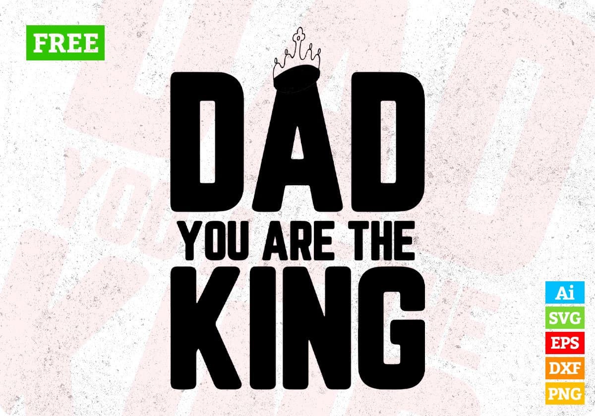 Free Dad You Are The King Father's day T shirt Design In Svg Png Cutting Printable Files