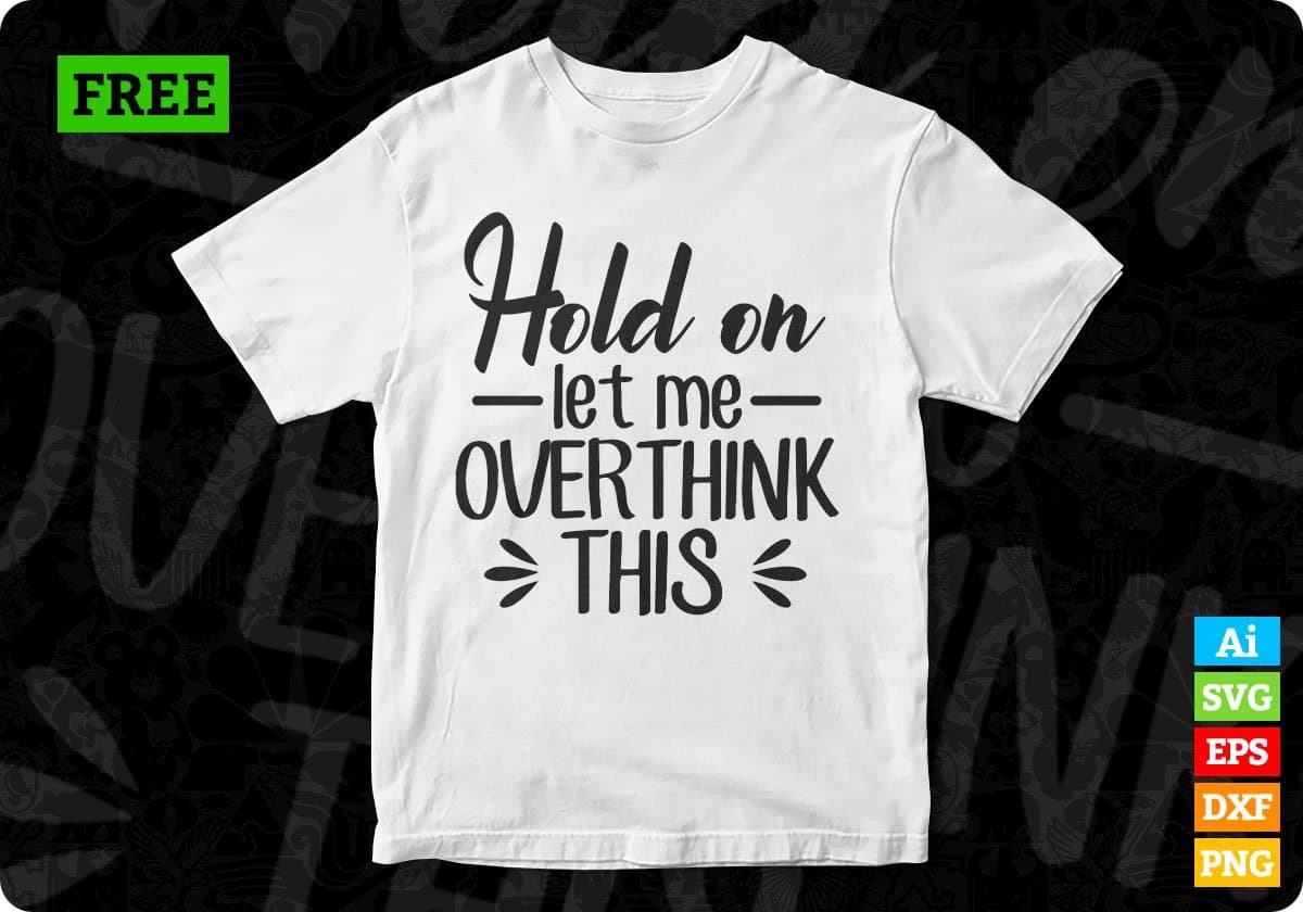 Free Hold On Let Me Over Think This Quotes T shirt Design In Png Svg Cutting Printable Files