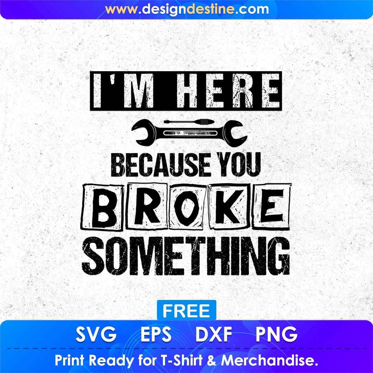 Free I m Here Because You Broke Something Mechanic T shirt Design In Png Svg Printable Files