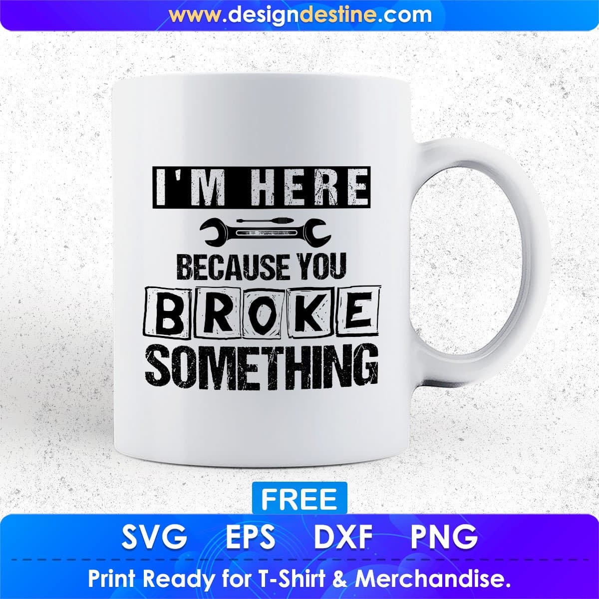 Free I m Here Because You Broke Something Mechanic T shirt Design In Png Svg Printable Files