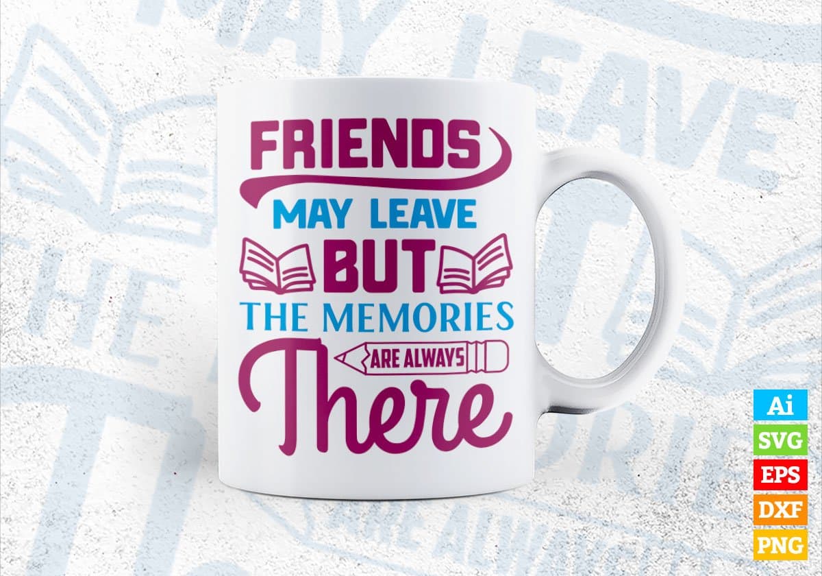 Friends May Leave But The Memories Are Always There Editable Vector T-shirt Design in Ai Svg Files