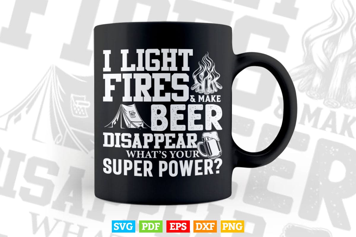 Funny Camping Gift I Light Fires & Make Beer Disappear Svg Digital Files.