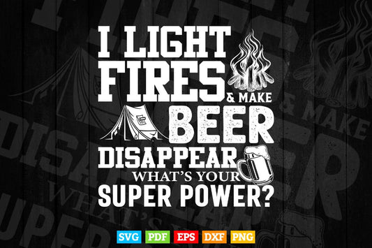 Funny Camping Gift I Light Fires & Make Beer Disappear Svg Digital Files.