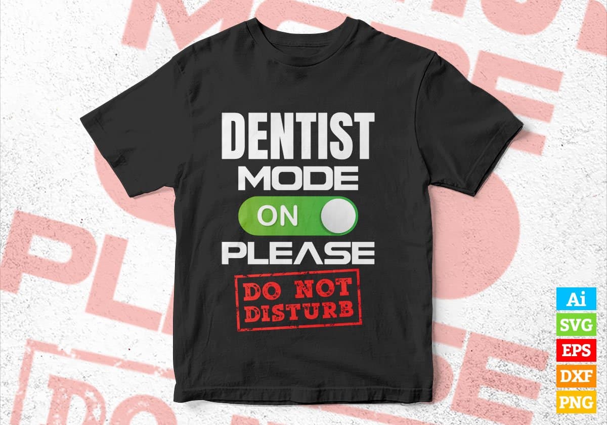 Funny Dentist Mode On Please Do Not Disturb Editable Vector T-shirt Designs Png Svg Files