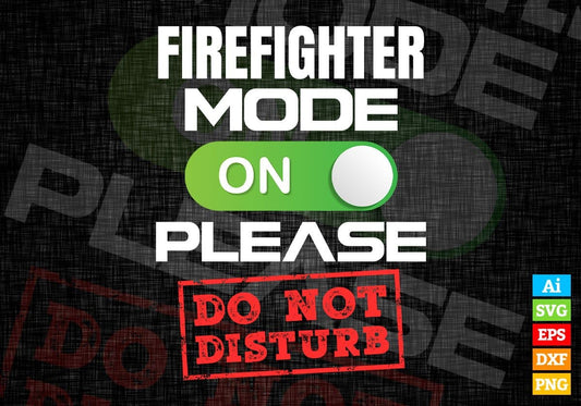 Funny Firefighter Mode On Please Do Not Disturb Editable Vector T-shirt Designs Png Svg Files