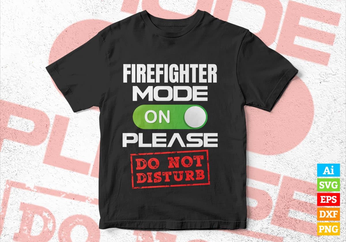 Funny Firefighter Mode On Please Do Not Disturb Editable Vector T-shirt Designs Png Svg Files