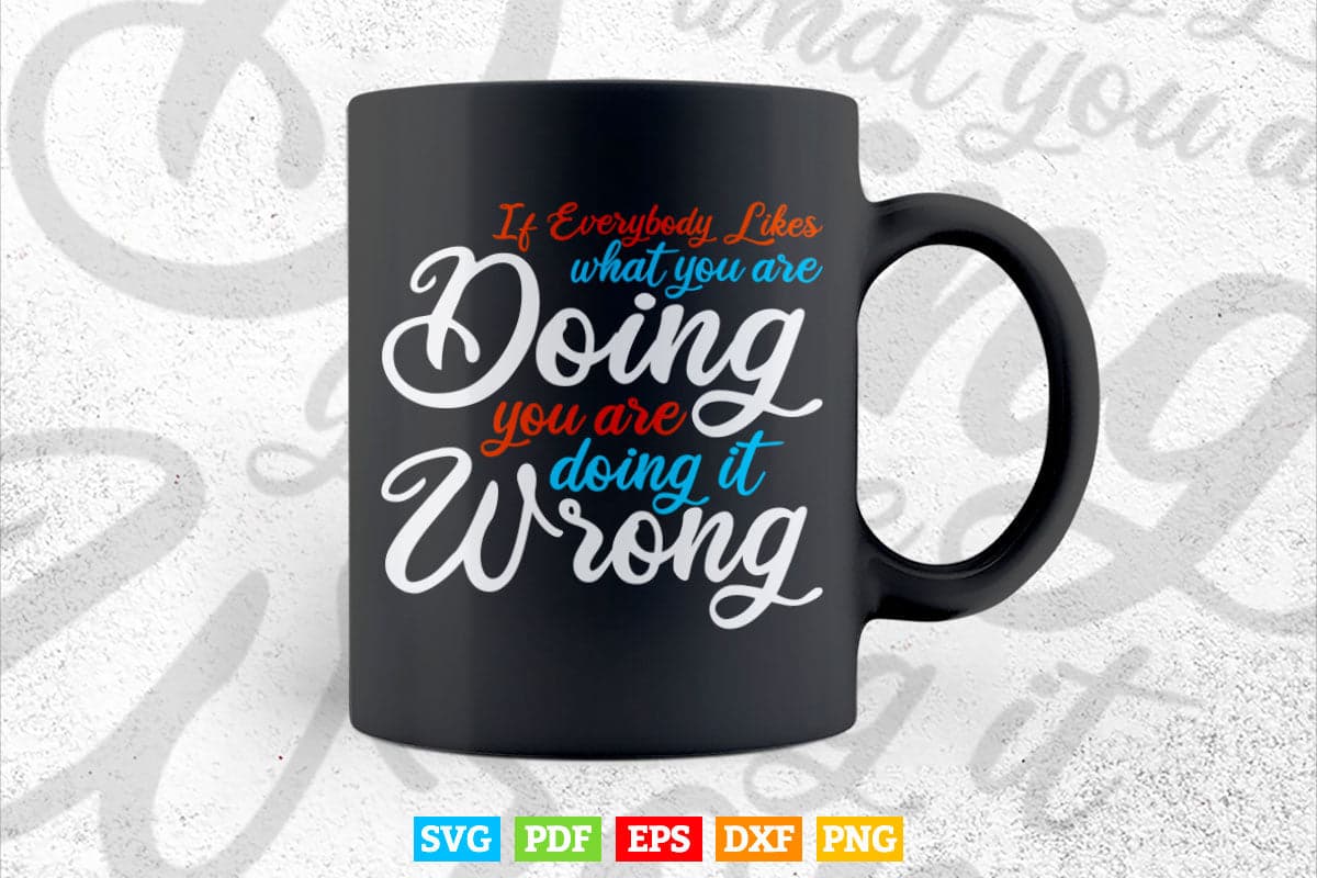 Funny Inspirational Quotes it Everybody Likes What you are Doing Svg T shirt Design.