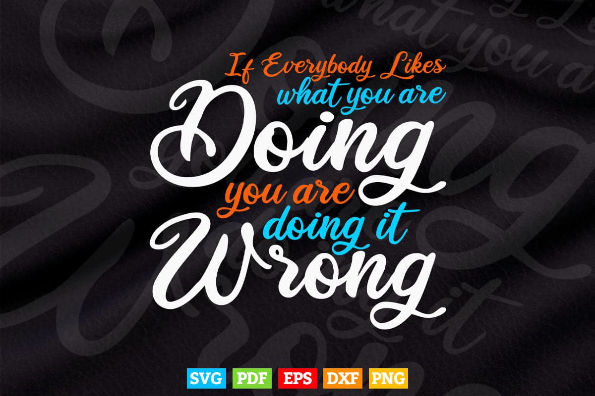 Funny Inspirational Quotes it Everybody Likes What you are Doing Svg T shirt Design.