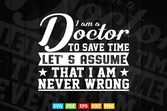 Funny Medical Doctor To Save Time Never Wrong Life Svg Fies.