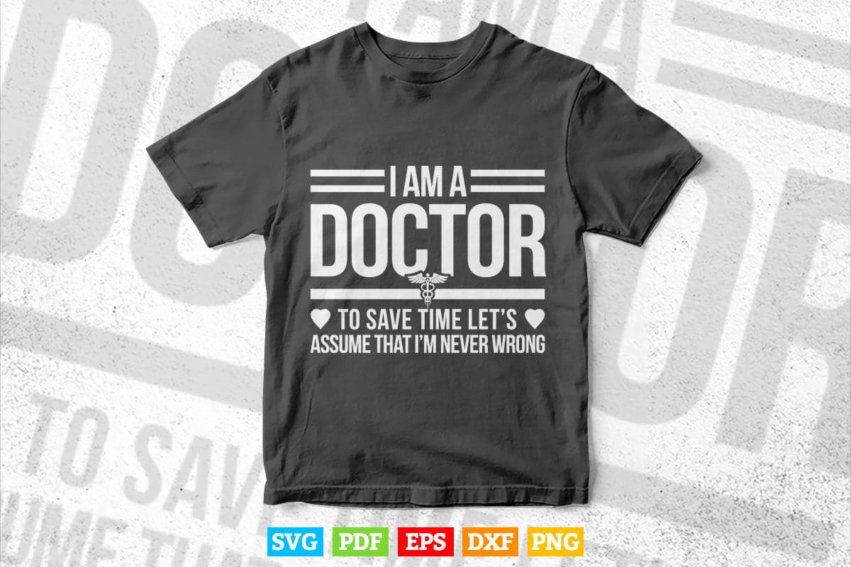 Funny Medical Doctor To Save Time Never Wrong Svg T shirt Design.