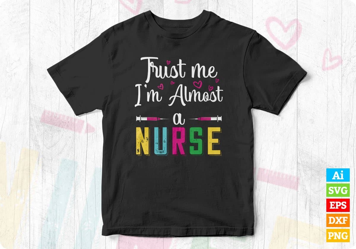 Funny Nursing Trust Me I'm Almost A Nurse Editable T shirt Design In Ai Svg Files
