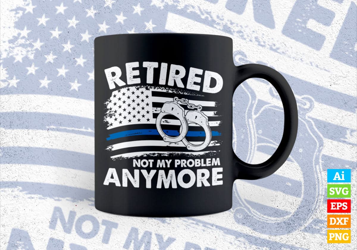 Funny Retired Gift for Police Officer Retirement Not My Problem Blue line USA Flag Handcuffs Editable Vector T shirt Design in Ai Png Svg Files.
