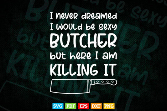 Funny Sexy Butcher Funny Butcher Killing it Svg Files.