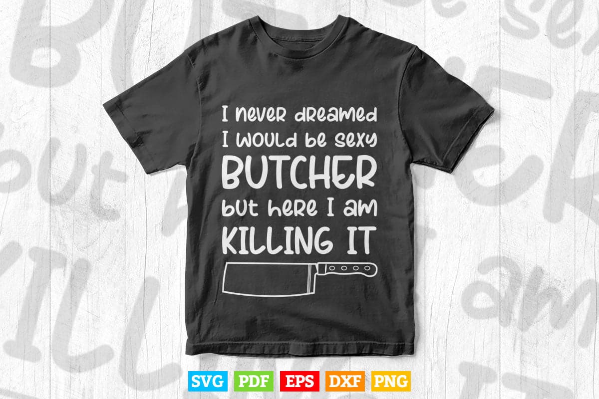 Funny Sexy Butcher Funny Butcher Killing it Svg Files.