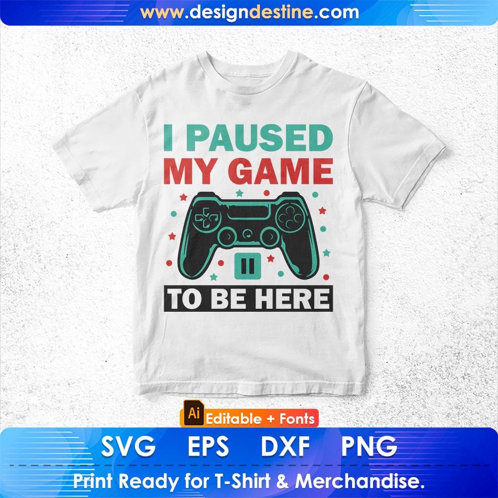 Funny Video Gamer Humor Joke I Paused My Game to Be Here Editable T-Shirt Design in Ai Svg Files