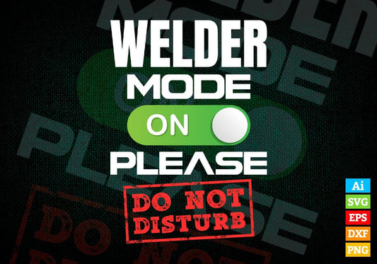 Funny Welder Mode On Please Do Not Disturb Editable Vector T-shirt Designs Png Svg Files
