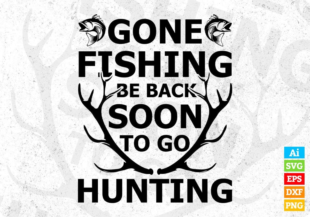 Gone Fishing Be Back Soon To Go Hunting T shirt Design In Svg Files –  Vectortshirtdesigns
