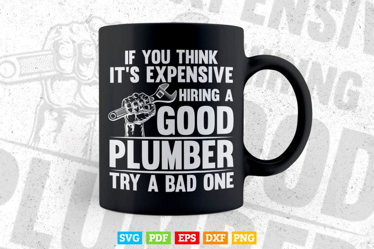 Good Plumber Expensive Try a Bad One Gift Plumbers Svg T shirt Design.
