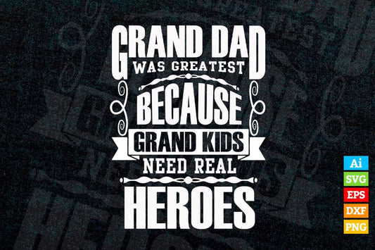 Granddad Was Greatest Because Grandkids Need Real Heroes Father's Day Vector T shirt Design in Ai Png Svg Files